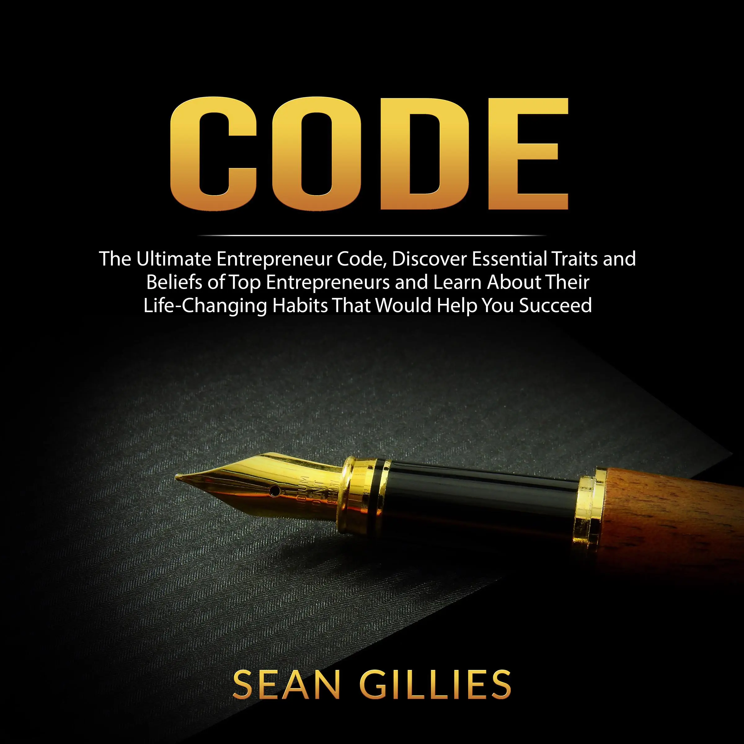 Code: The Ultimate Entrepreneur Code, Discover Essential Traits and Beliefs of Top Entrepreneurs and Learn About Their Life-Changing Habits That Would Help You Succeed by Sean Gillies