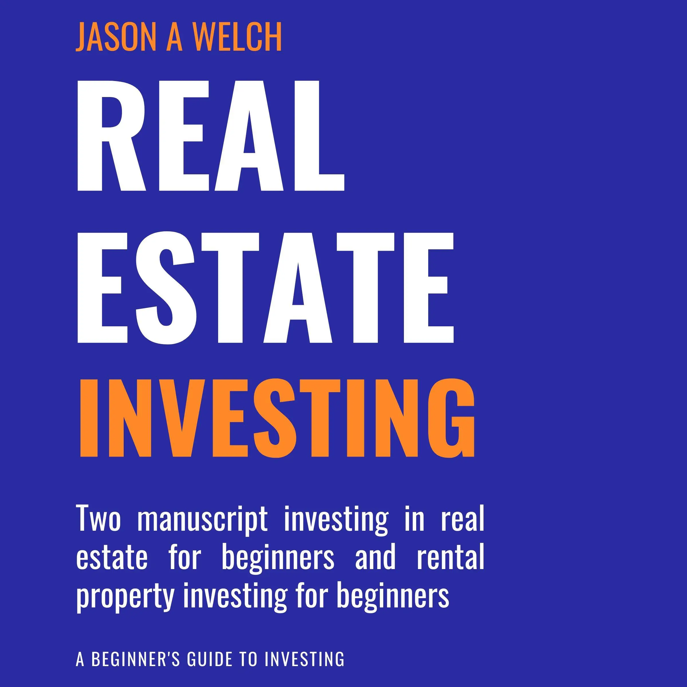 Real Estate Investing: Two Manuscript Investing in Real Estate for Beginners and Rental Property Investing for Beginners by Jason A Welch Audiobook