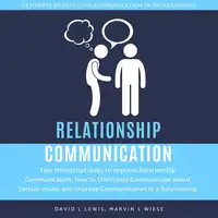 Relationship Communication: Two Manuscript-ways to Improve Relationship Communication, How to Effectively Communicate About Serious Issues and Improve Communication in a Relationship Audiobook by Marvin L Wiese