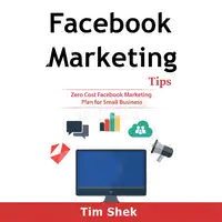 Facebook Marketing Tips: Zero Cost Facebook Marketing Plan for Small Business Audiobook by Tim Shek