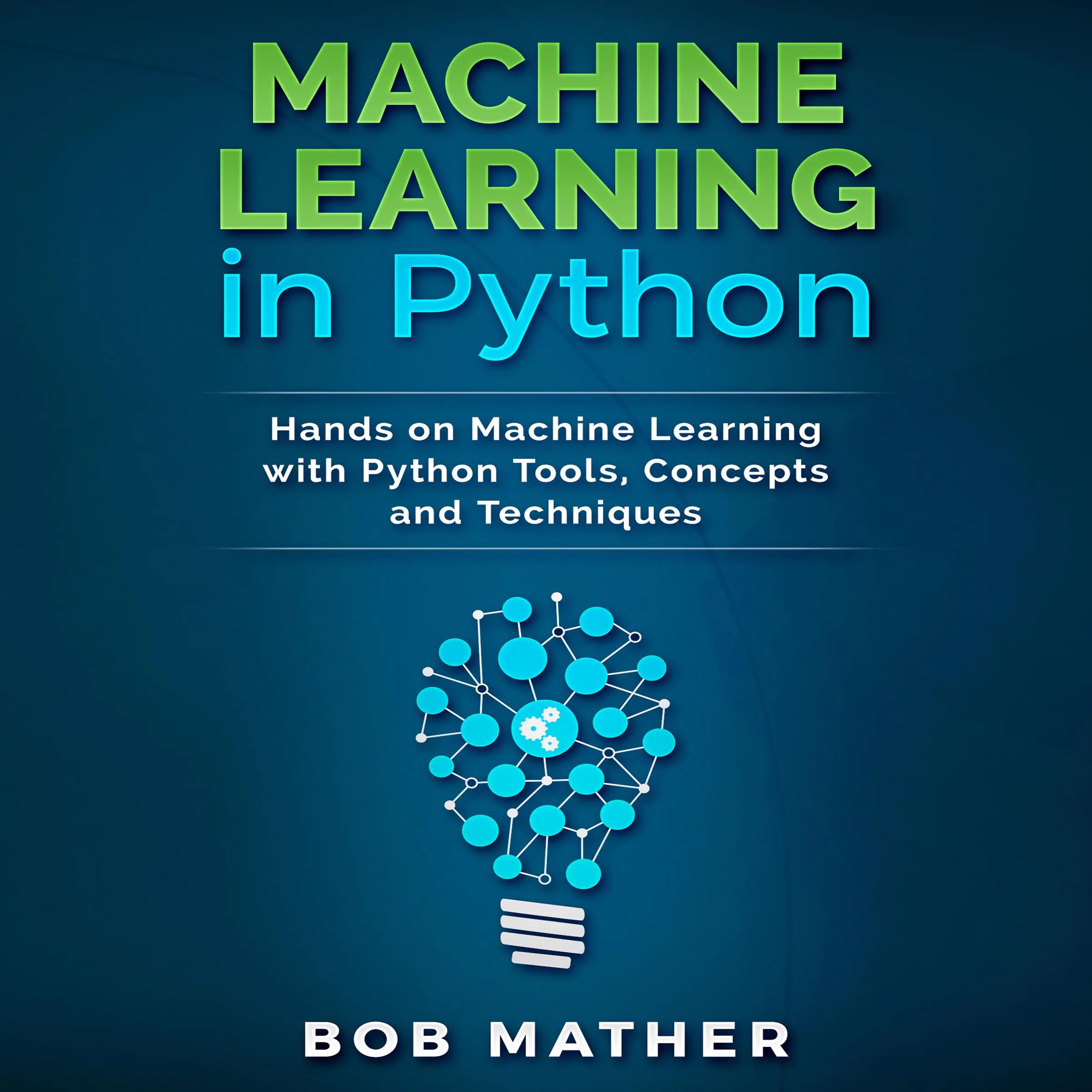 Machine Learning in Python: Hands on Machine Learning with Python Tools, Concepts and Techniques by Bob Mather Audiobook