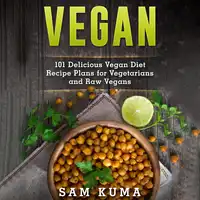 Vegan: 101 Delicious Vegan Diet Recipe Plans for Vegetarians and Raw Vegans Audiobook by Sam Kuma