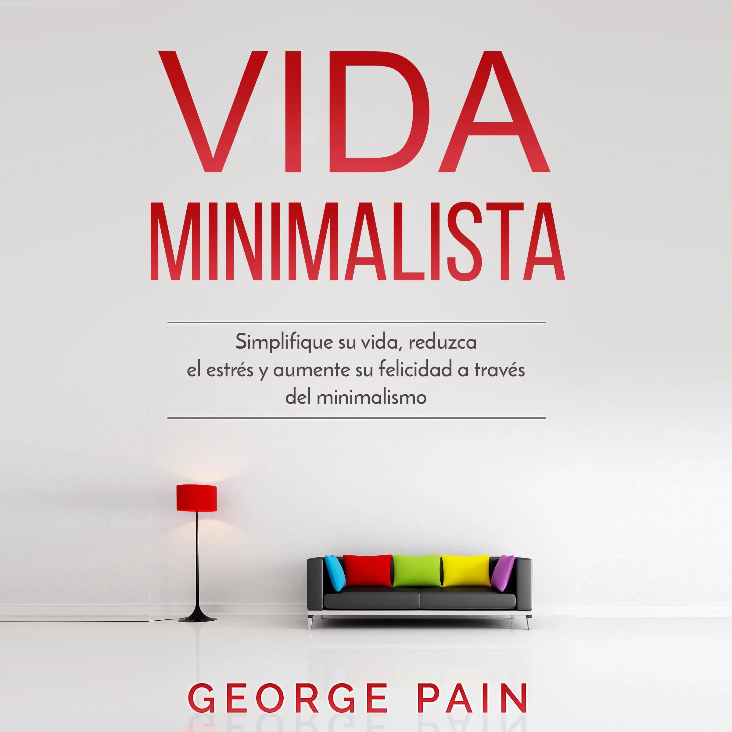 Vida Minimalista: Simplifique su vida, reduzca el estrés y aumente su felicidad a través del minimalismo by Jorge Pain Audiobook