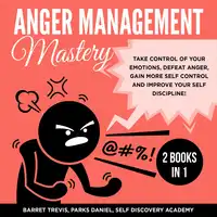 Anger Management Mastery 2 Books in 1: take control of your Emotions, defeat Anger, gain more Self Control and improve your Self Discipline! Audiobook by Self Discovery Academy