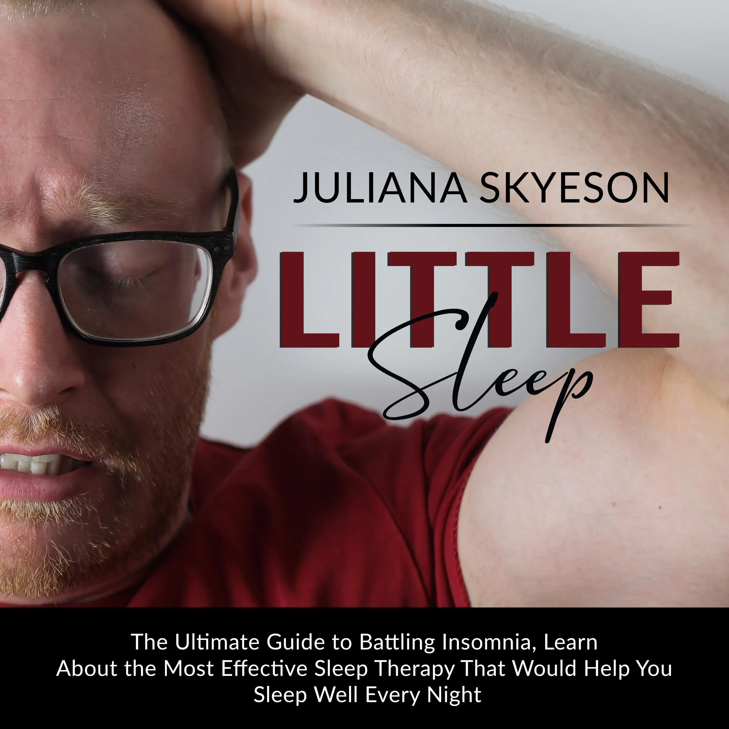 Little Sleep: The Ultimate Guide to Battling Insomnia, Learn About The Most Effective Sleep Therapy That Would Help You Sleep Well Every Night by Juliana Skyeson