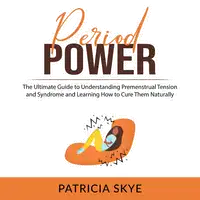 Period Power: The Ultimate Guide to Understanding Premenstrual Tension and Syndrome and Learning How to Cure Them Naturally Audiobook by Patricia Skye