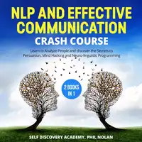 NLP and Effective Communication Crash Course – 2 Books in 1: Learn to Analyze People and discover the Secrets to Persuasion, Mind Hacking and Neuro-linguistic Programming Audiobook by Phil Nolan