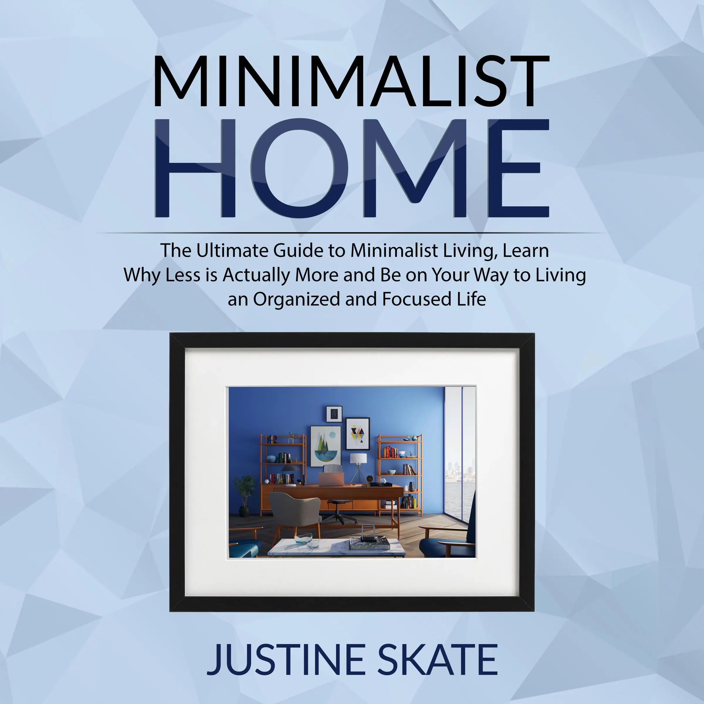 The Minimalist Home: The Ultimate Guide to Minimalist Living, Learn Why Less is Actually More and Be on Your Way to Living an Organized and Focused Life Audiobook by Justine Skate