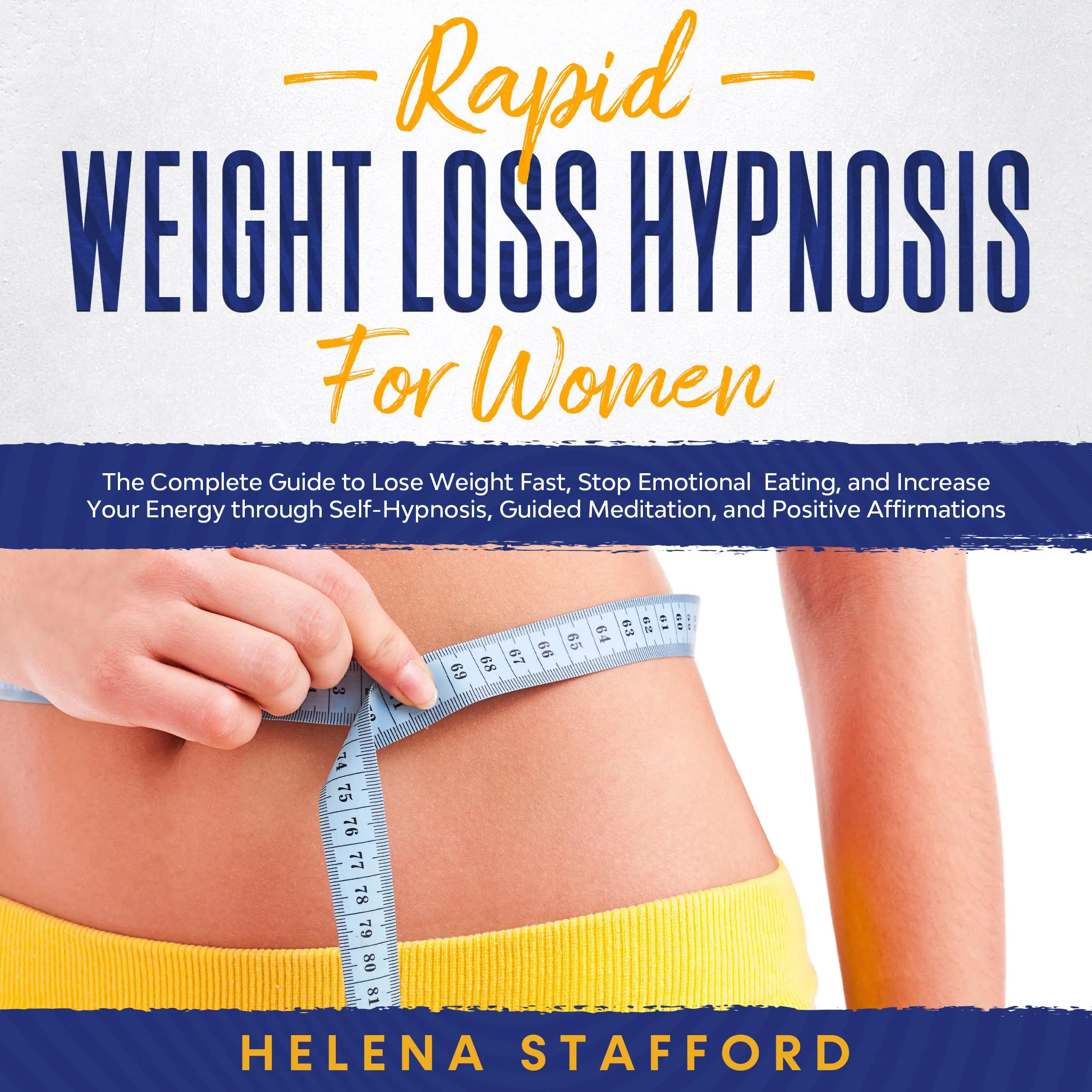 Rapid Weight Loss Hypnosis for Women: The Complete Guide to Lose Weight Fast, Stop Emotional Eating, and Increase Your Energy through Self-Hypnosis, Guided Meditation, and Positive Affirmations Audiobook by Helena Stafford