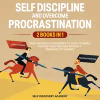 Self Discipline and Overcome Procrastination 2 Books in 1: Fast and simple Strategies to cure Laziness, master your Time and become a Productivity Expert! Audiobook by Self Discovery Academy