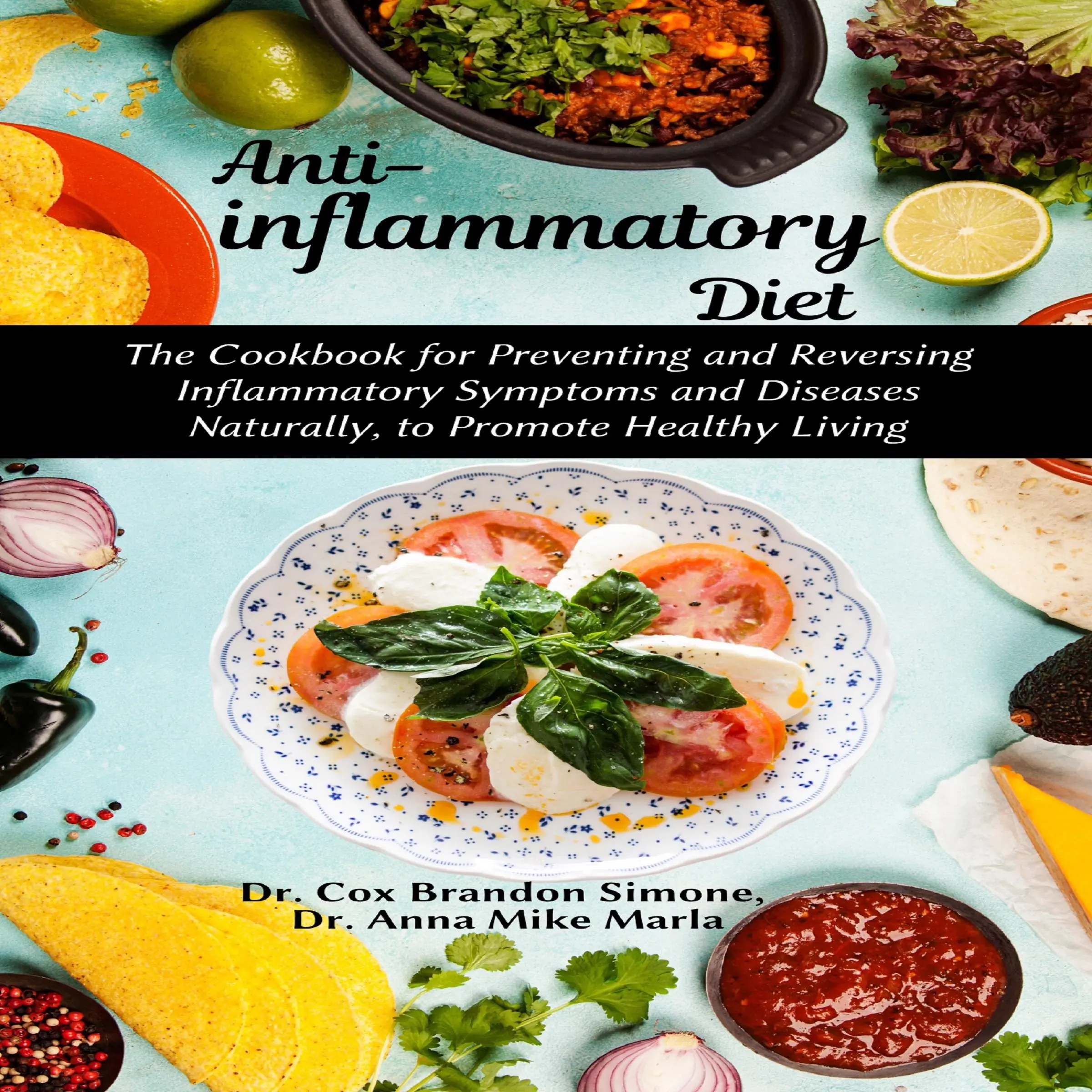 Anti-inflammatory Diet: The Cookbook for Preventing and Reversing Inflammatory Symptoms and Diseases Naturally, to Promote Healthy Living Audiobook by Dr. Anna Mike Marla