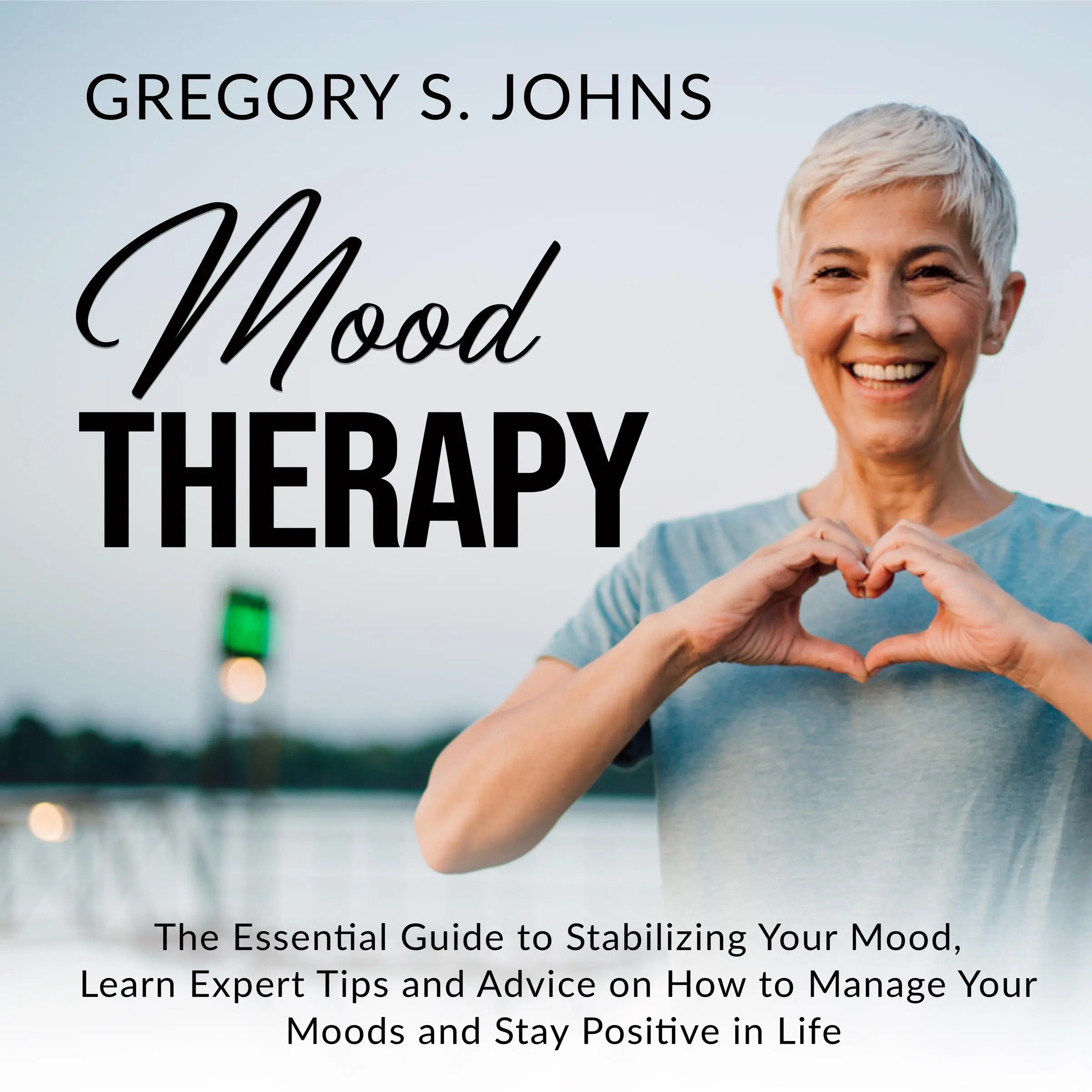 Mood Therapy: The Essential Guide to Stabilizing Your Mood, Learn Expert Tips and Advice on How to Manage Your Moods and Stay Positive in Life by Gregory S. Johns Audiobook