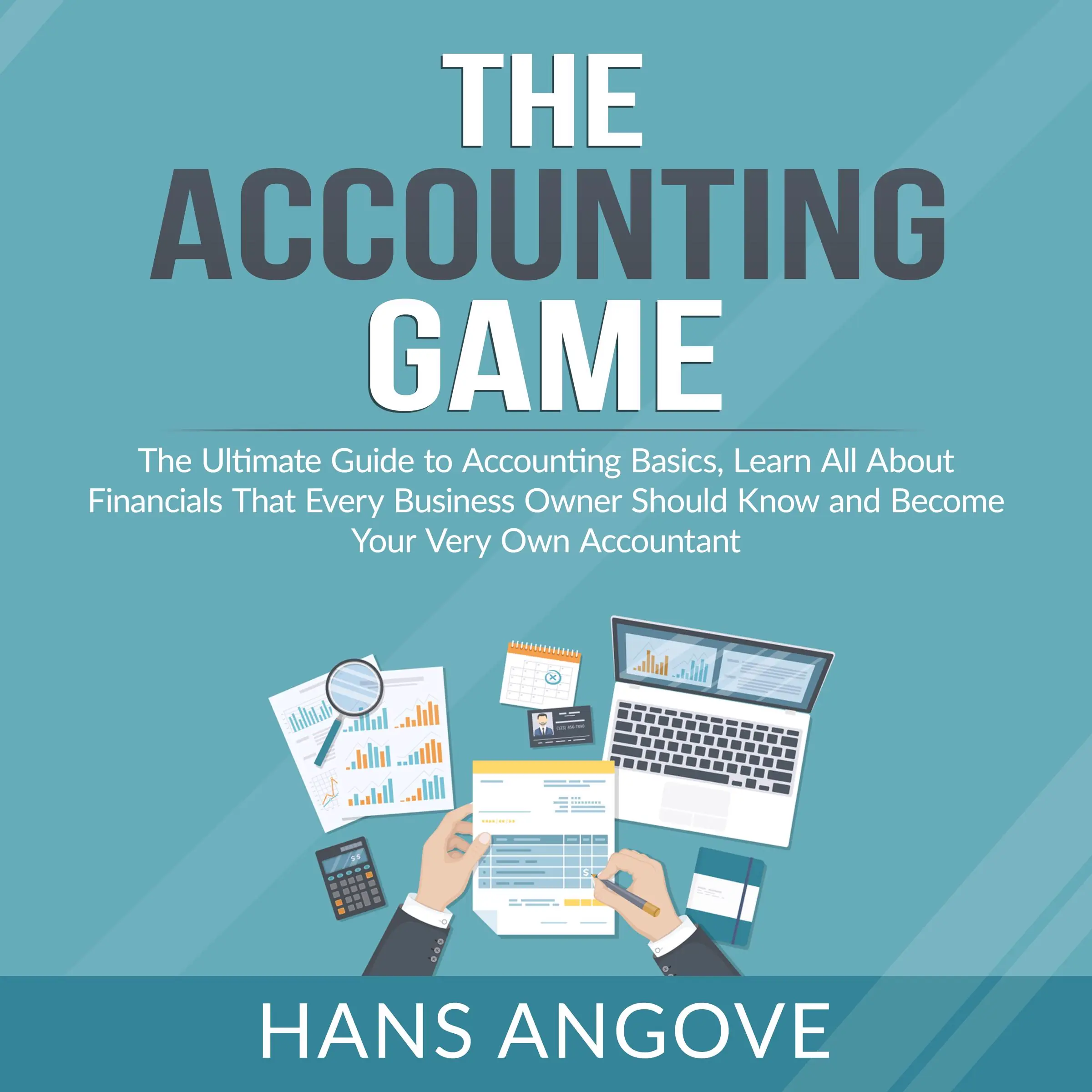 The Accounting Game: The Ultimate Guide to Accounting Basics, Learn All About Financials That Every Business Owner Should Know and Become Your Very Own Accountant by Hans Angove