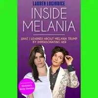 Inside Melania: What I Learned About Melania Trump by Impersonating Her Audiobook by Lauren LoGiudice