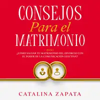 Consejos Para El Matrimonio: 2 en 1: ¿Cómo salvar tu matrimonio del divorcio con el poder de la comunicación efectiva? Audiobook by Catalina Zapata