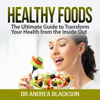 Healthy Foods: The Ultimate Guide to Transform Your Health from the Inside Out Audiobook by Dr Andrea Blackson