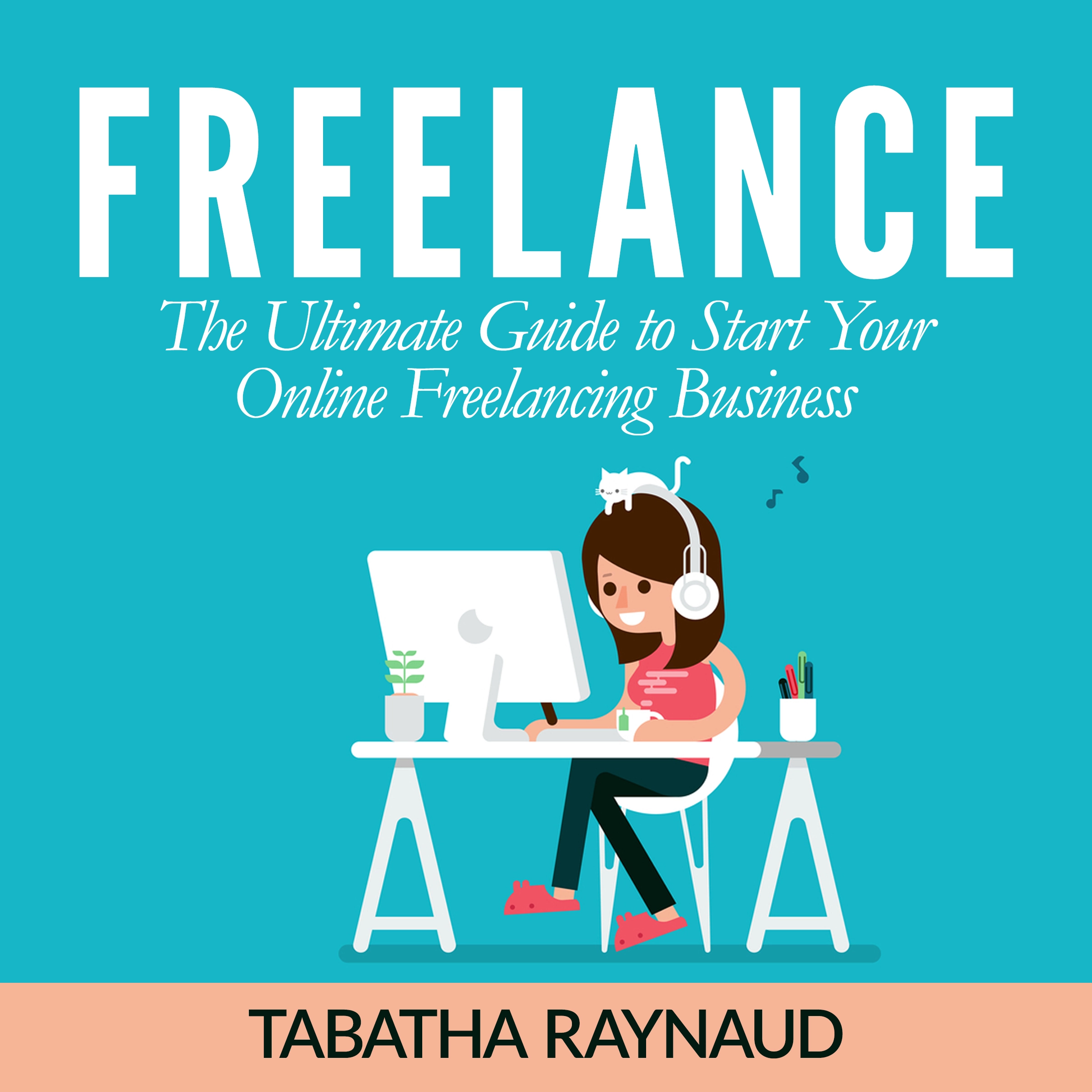 Freelance: The Ultimate Guide to Start Your Online Freelancing Business Audiobook by Tabatha Raynaud