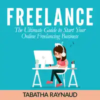 Freelance: The Ultimate Guide to Start Your Online Freelancing Business Audiobook by Tabatha Raynaud