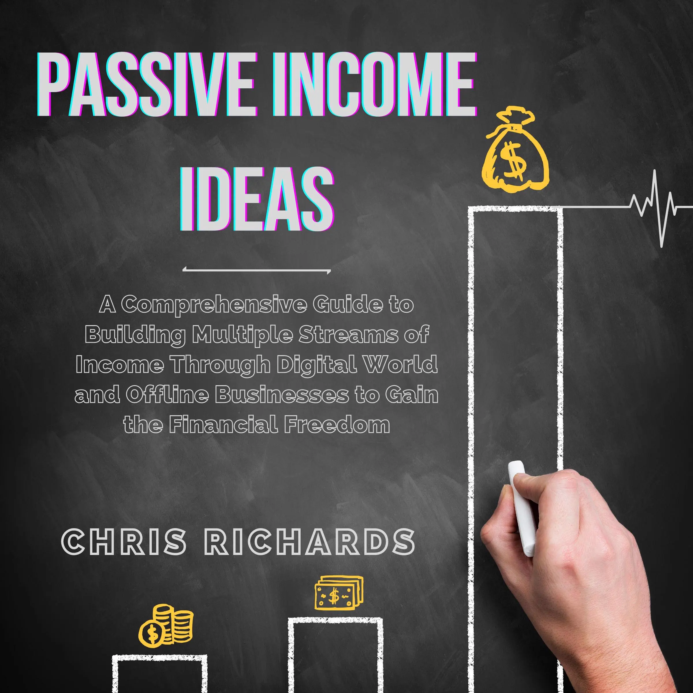 Passive Income Ideas: A Comprehensive Guide to Building Multiple Streams of Income Through Digital World and Offline Businesses to Gain the Financial Freedom by Chris Richards Audiobook