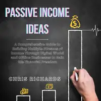 Passive Income Ideas: A Comprehensive Guide to Building Multiple Streams of Income Through Digital World and Offline Businesses to Gain the Financial Freedom Audiobook by Chris Richards