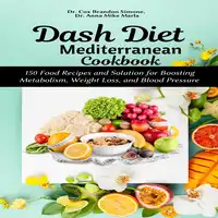 Dash Diet Mediterranean Cookbook: 150 Food Recipes and Solution for Boosting Metabolism, Weight Loss, and Blood Pressure Audiobook by Dr. Anna Mike Marla