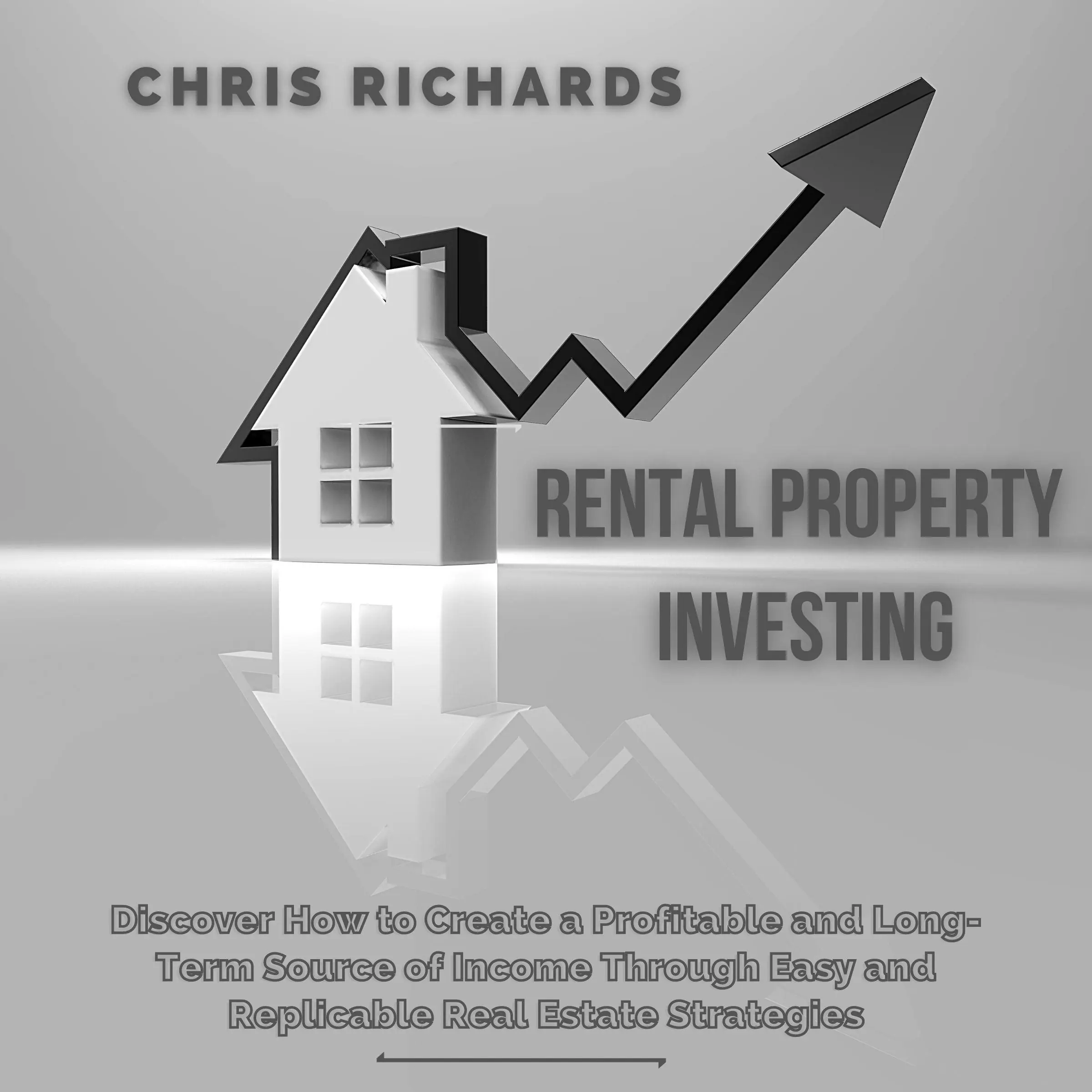 Rental Property Investing: Discover How to Create a Profitable and Long-Term Source of Income Through Easy and Replicable Real Estate Strategies by Chris Richards Audiobook