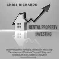 Rental Property Investing: Discover How to Create a Profitable and Long-Term Source of Income Through Easy and Replicable Real Estate Strategies Audiobook by Chris Richards