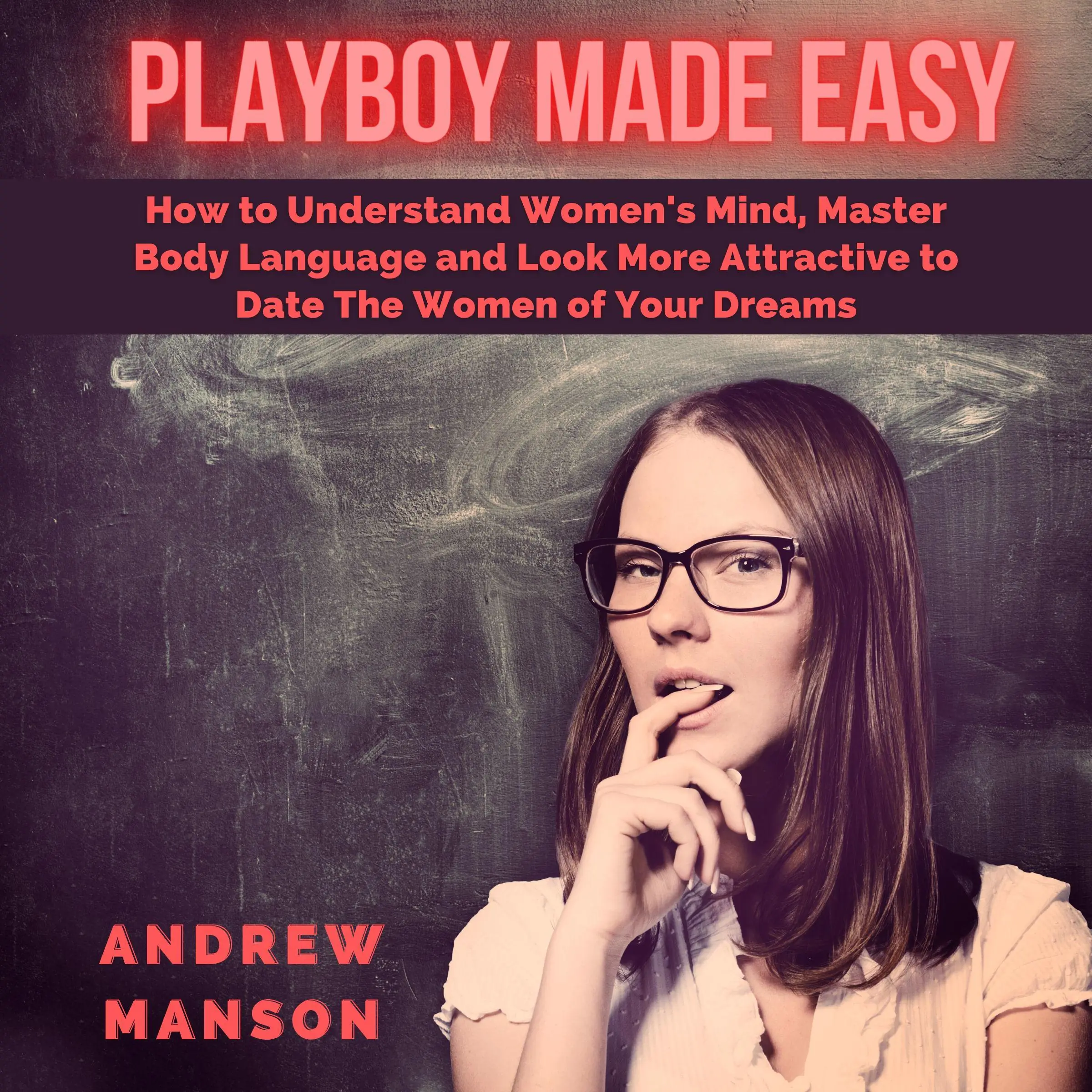 Playboy Made Easy: How to Understand Women's Mind, Master Body Language and Look More Attractive to Date The Women of Your Dreams Audiobook by Andrew Manson