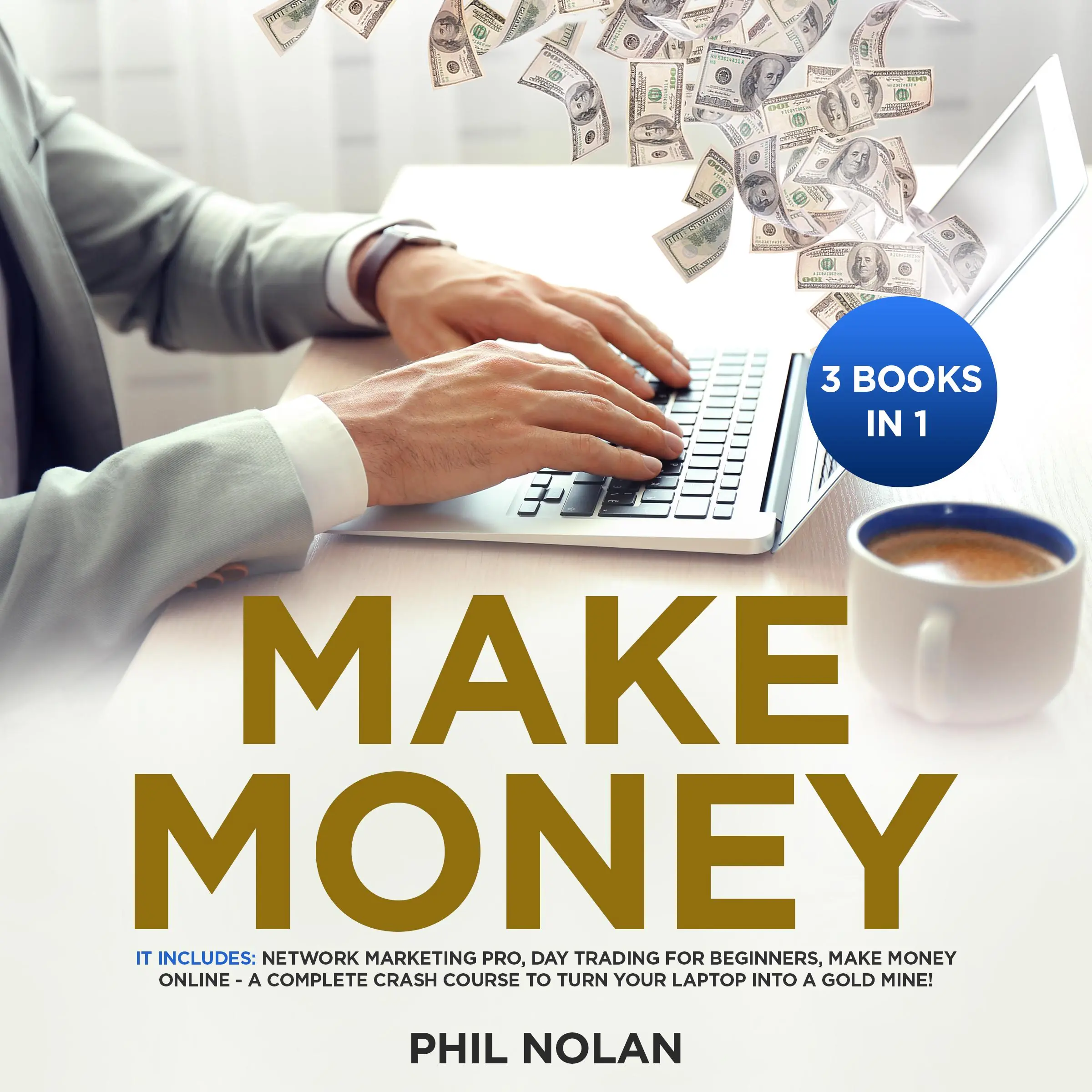 Make Money 3 Books in 1: It includes: Network Marketing Pro, Day Trading for Beginners, Make Money Online - A Complete Crash Course to turn your Laptop into a Gold Mine! by Phil Nolan Audiobook