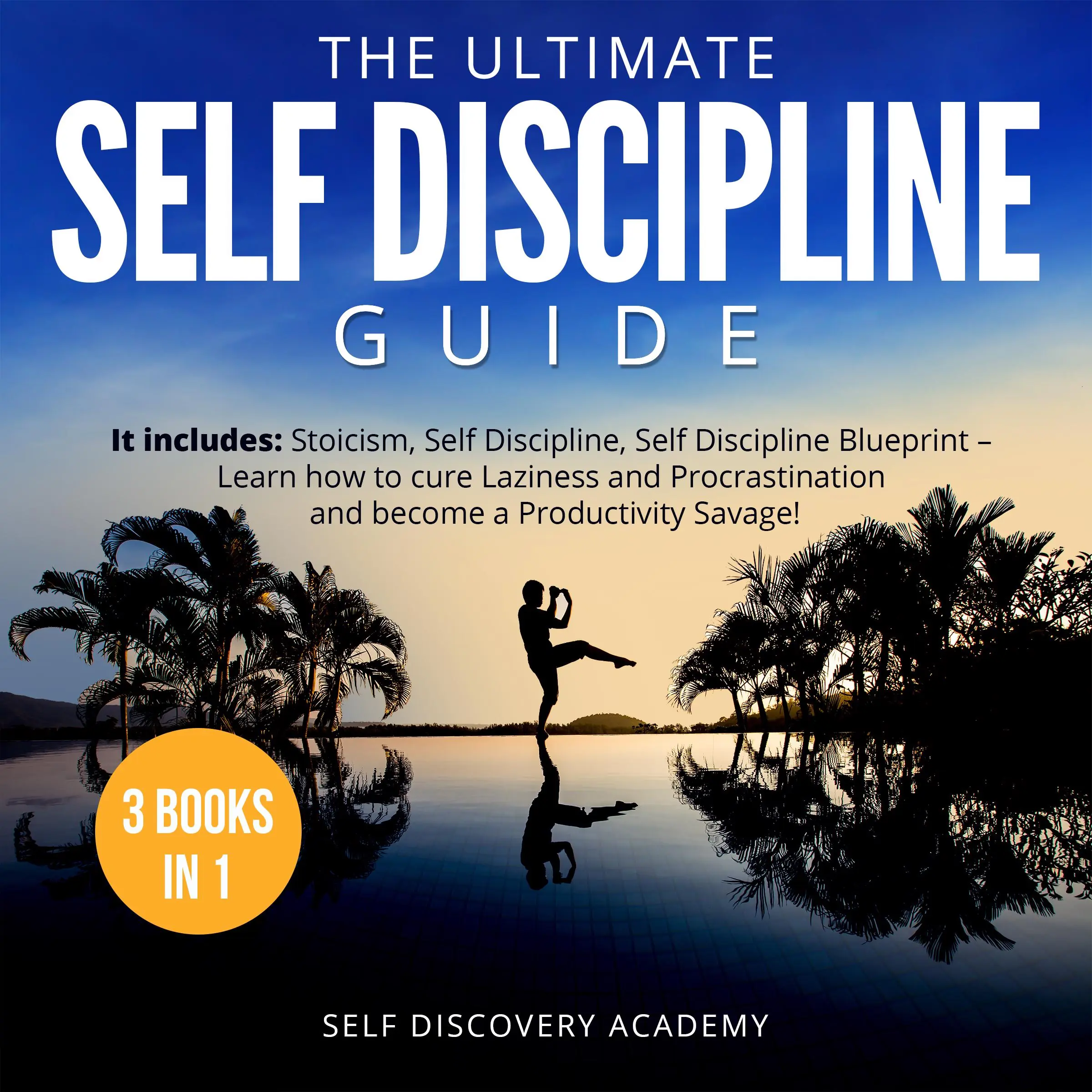 The Ultimate Self Discipline Guide - 3 Books in 1: It includes: Stoicism, Self Discipline, Self Discipline Blueprint – Learn how to cure Laziness and Procrastination and become a Productivity Savage! Audiobook by Self Discovery Academy