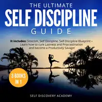 The Ultimate Self Discipline Guide - 3 Books in 1: It includes: Stoicism, Self Discipline, Self Discipline Blueprint – Learn how to cure Laziness and Procrastination and become a Productivity Savage! Audiobook by Self Discovery Academy
