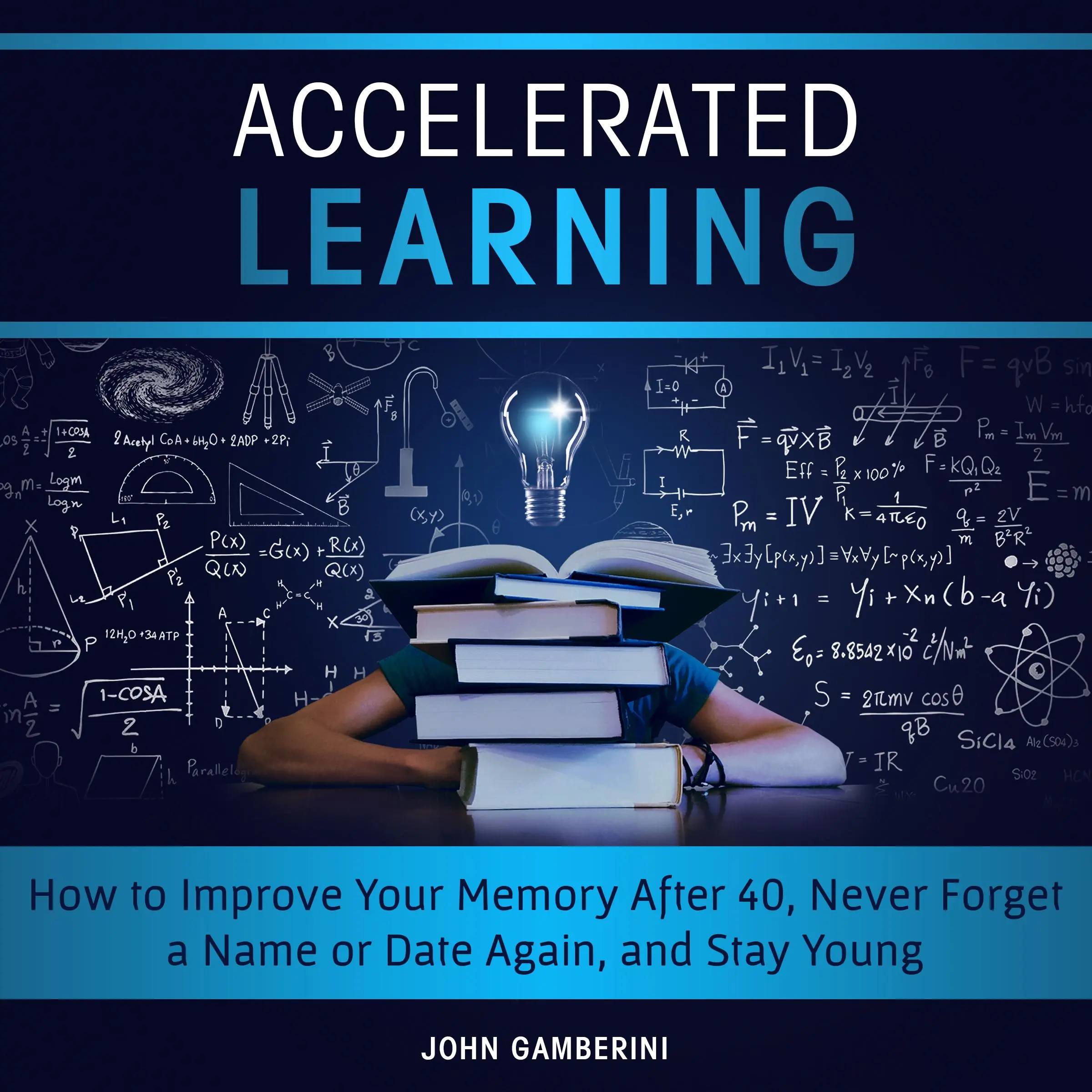 Accelerated Learning How to Improve Your Memory After 40, Never Forget a Name or Date Again, and Stay Young Audiobook by John Gamberini