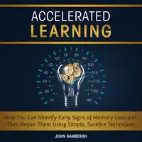 Accelerated Learning How You Can Identify Early Signs of Memory Loss and Then Repair Them Using Simple Techniques Audiobook by John Gamberini