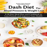 Dash Diet for Blood Pressure and Weight Loss: A 10-Day Meal Plan and Cookbook to Loss Pounds and Improve Your Health Audiobook by Julia Martin Dow