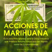 Acciones de Marihuana Guía para Principiantes para la Única Industria que Produce Retorno Financiero tan Rápido como las Criptomonedas Audiobook by Stephen Satoshi