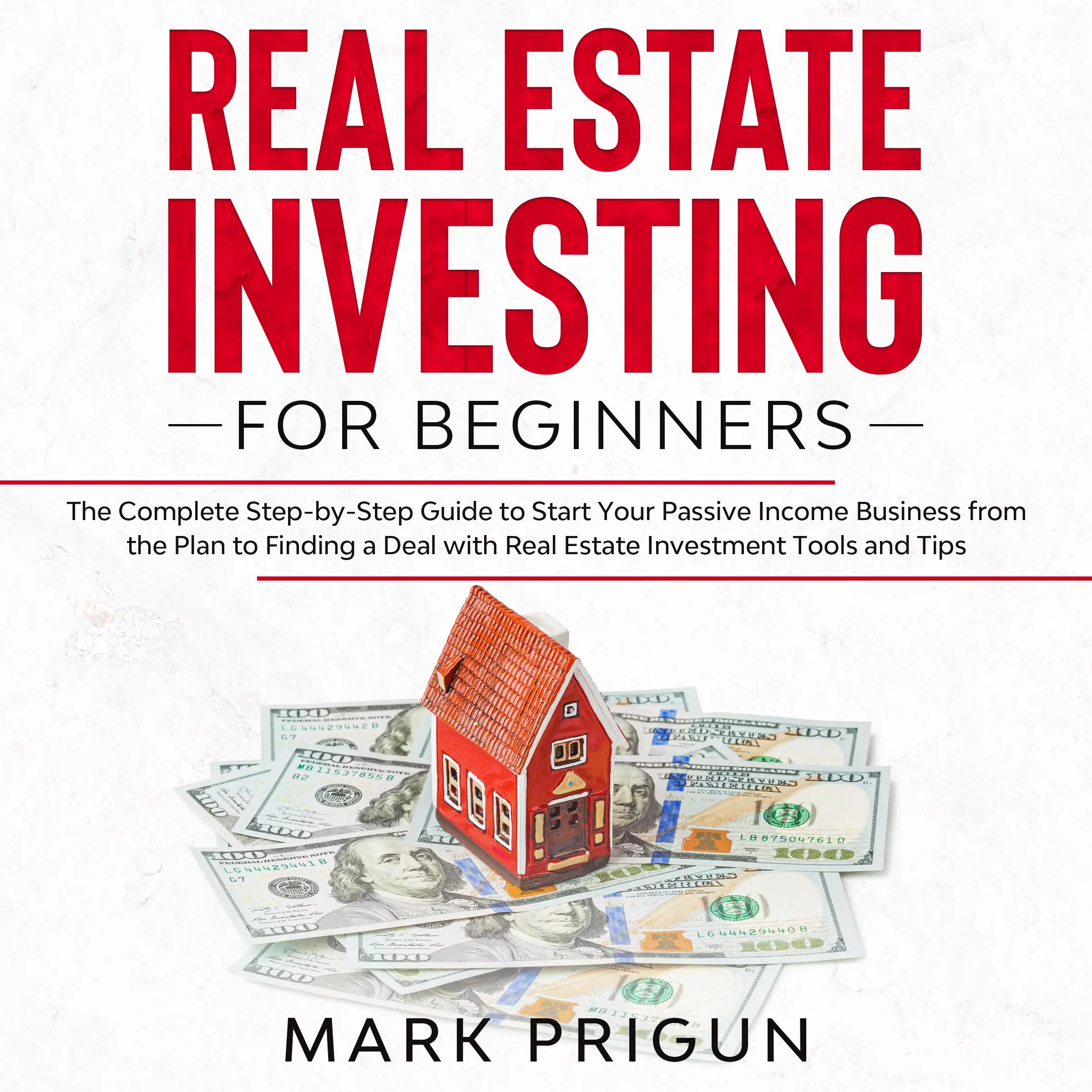 Real Estate Investing for Beginners: The Complete Step-by-Step Guide to Start Your Passive Income Business from the Plan to Finding a Deal with Real Estate Investment Tools and Tips by Mark Prigun Audiobook