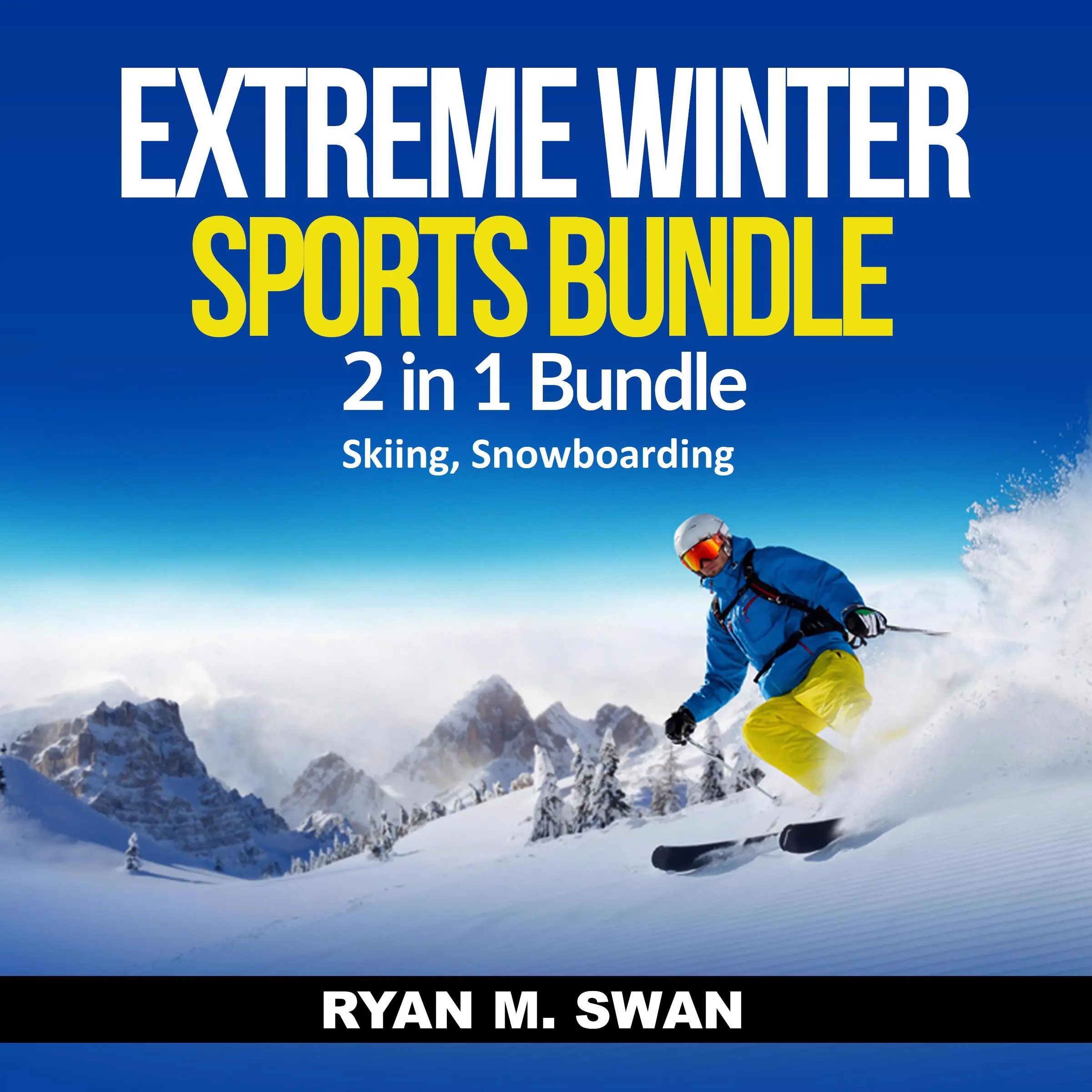 Extreme Winter Sports Bundle: 2 in 1 Bundle, Skiing, Snowboarding Audiobook by Ryan M. Swan