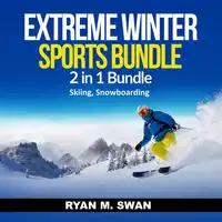 Extreme Winter Sports Bundle: 2 in 1 Bundle, Skiing, Snowboarding Audiobook by Ryan M. Swan