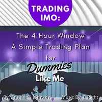 Trading IMO:  The 4 Hour Window.  A Simple Trading Plan For Dummies Like Me Audiobook by Antonio  Johnson