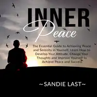 Inner Peace: The Essential Guide to Achieving Peace and Serenity in Yourself, Learn How to Develop Your Attitude, Change Your Thoughts and Improve Yourself to Achieve Peace and Success Audiobook by Sandie Last