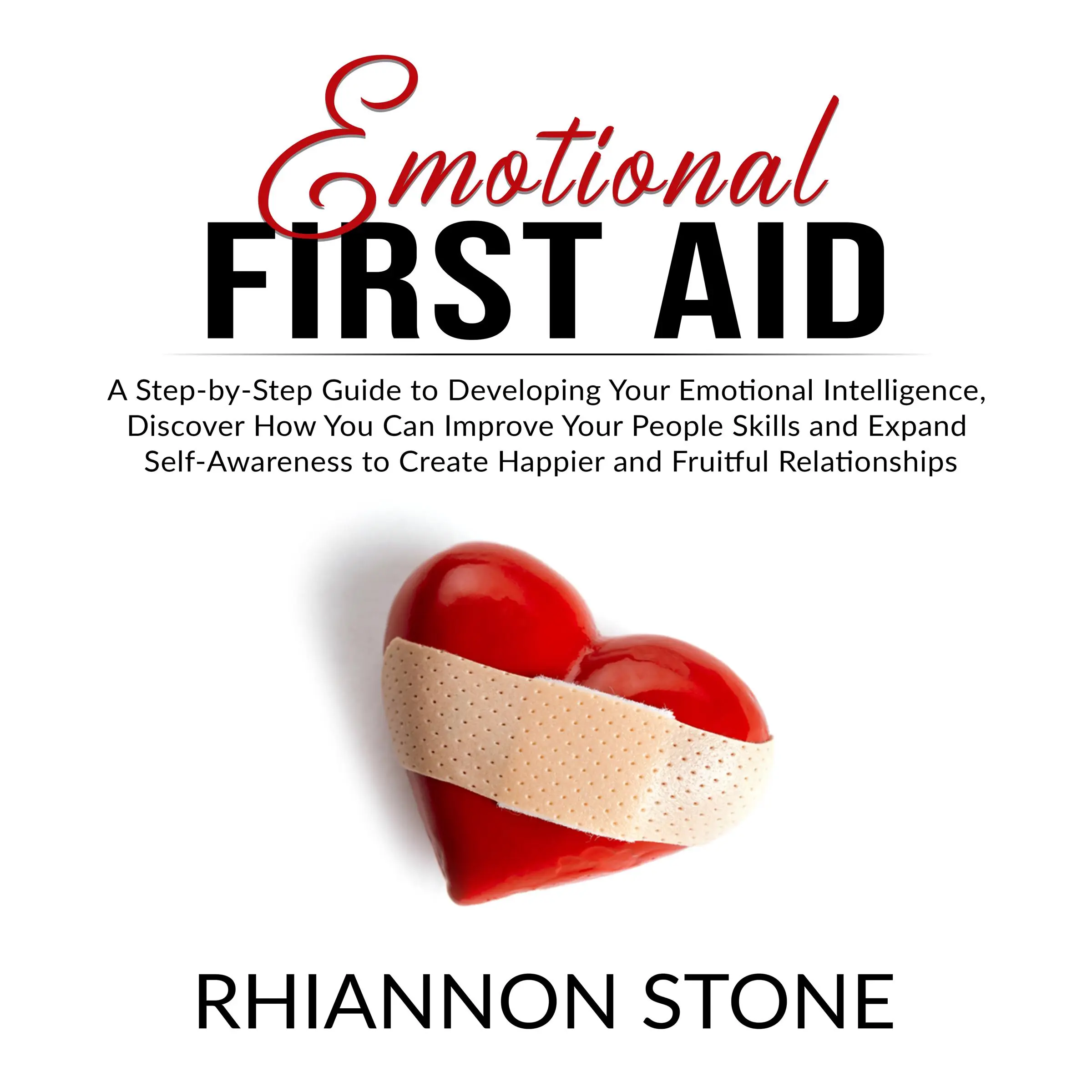 Emotional First Aid: A Step-by-Step Guide to Developing Your Emotional Intelligence,  Discover How You Can Improve Your People Skills and Expand Self-Awareness to Create Happier and Fruitful Relationships Audiobook by Rhiannon Stone