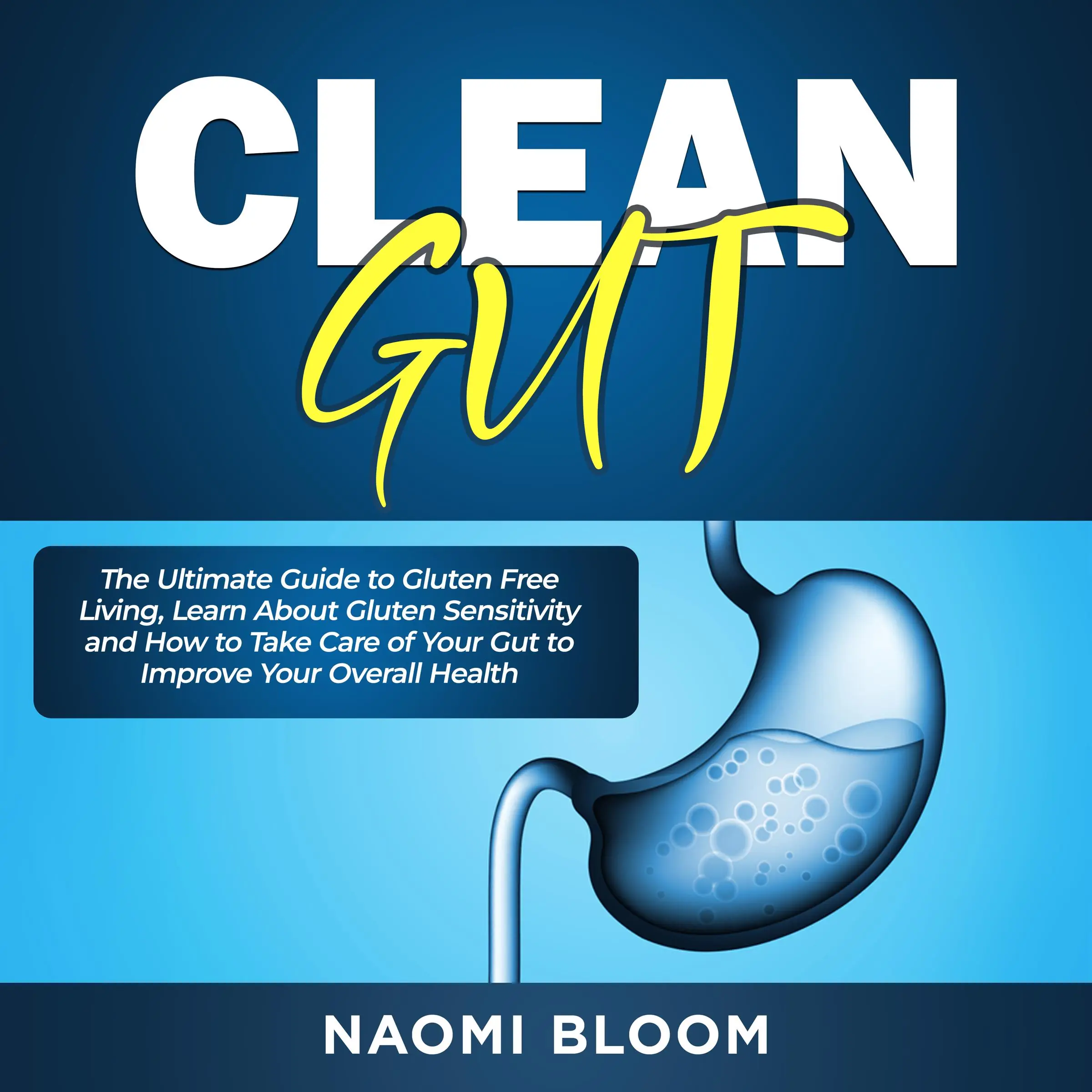 Clean Gut: The Ultimate Guide to Gluten Free Living, Learn About Gluten Sensitivity and How to Take Care of Your Gut to Improve Your Overall Health Audiobook by Naomi Bloom