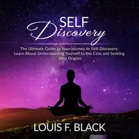 Self Discovery: The Ultimate Guide to Your Journey to Self-Discovery, Learn About Understanding Yourself to the Core and Seeking Your Origins Audiobook by Louis F. Black