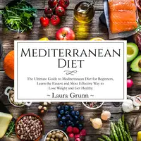 Mediterranean Diet: The Ultimate Guide to Mediterranean Diet for Beginners, Learn the Easiest and Most Effective Way to Lose Weight and Get Healthy Audiobook by Laura Grunn