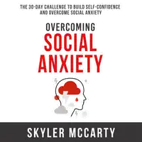 Overcoming Social Anxiety: The 30-Day Challenge to Build Confidence and Overcome Social Anxiety Audiobook by Skyler McCarty