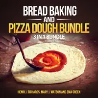 Bread baking and Pizza Dough Bundle: 3 in 1 Bundle, Bread, Pizza Dough, How to Bake Everything Audiobook by Mary J. Watson and Ema Green