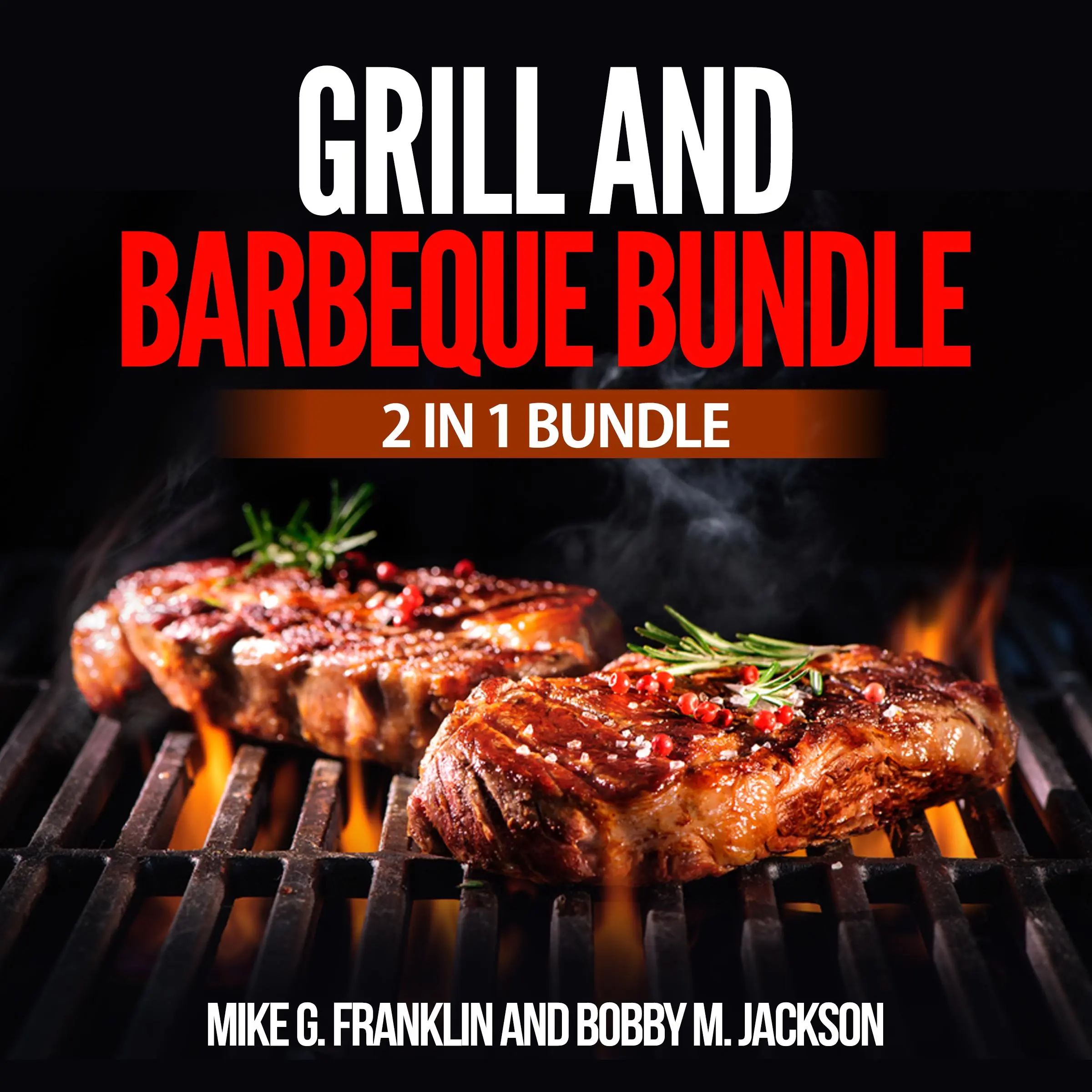 Grill and Barbeque Bundle: 2 in 1 Bundle, How To Grill, Grill by Mike G. Franklin and Bobby M. Jackson Audiobook