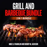 Grill and Barbeque Bundle: 2 in 1 Bundle, How To Grill, Grill Audiobook by Mike G. Franklin and Bobby M. Jackson