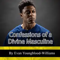 Confessions of a Divine Masculine Audiobook by Evan Youngblood-Williams