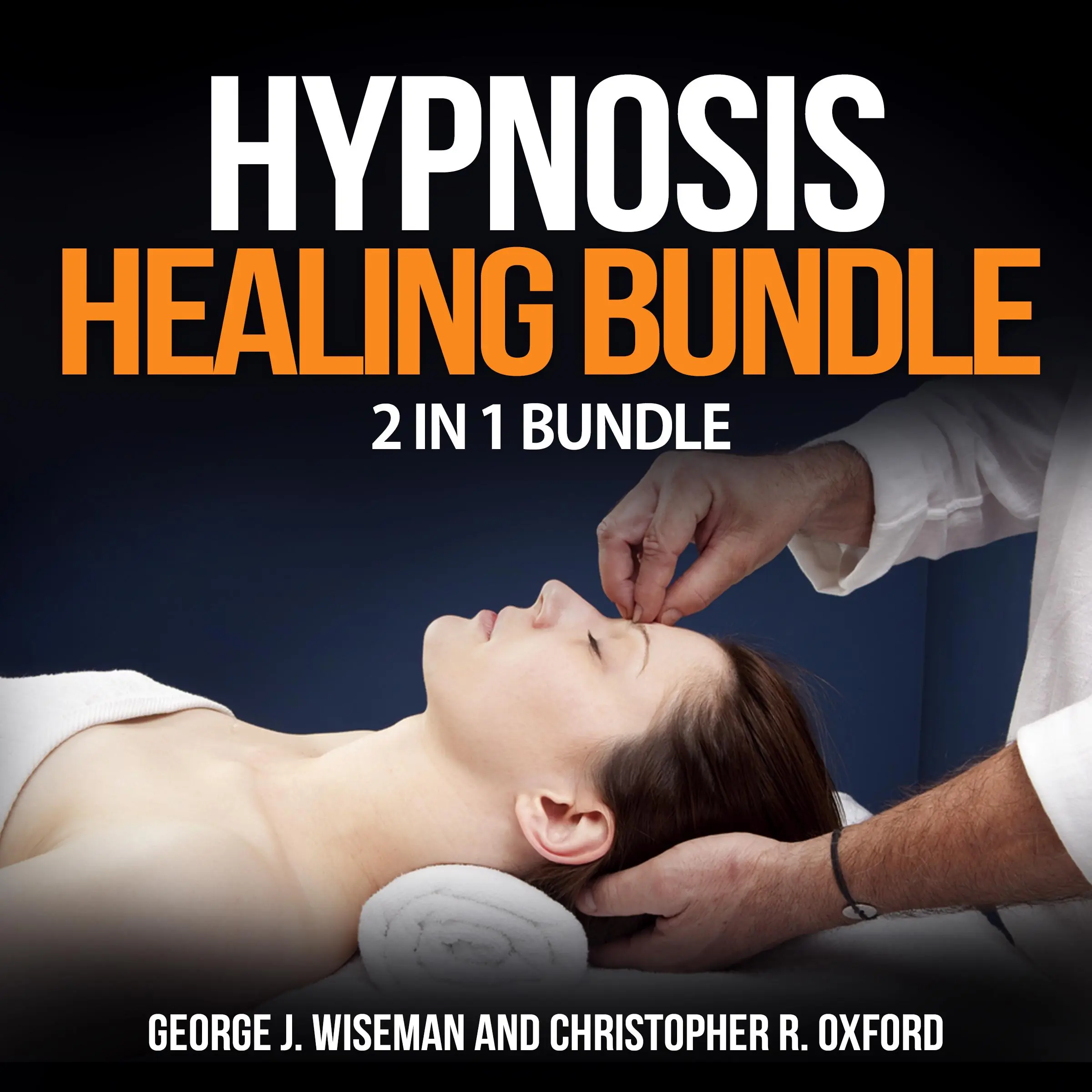 Hypnosis Healing Bundle: 2 in 1 Bundle, Hypnosis, Hypnotherapy Audiobook by George J. Wiseman and Christopher R. Oxford